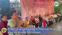 Piden a senador electo Manuel Huerta que no olvide Texistepec
