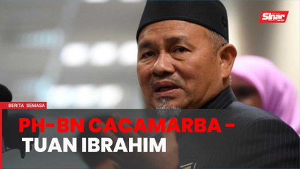Kerajaan PH-BN cacamarba - Tuan Ibrahim