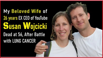 Former YouTube CEO Susan Wojcicki dead at 56 with Lung Cancer