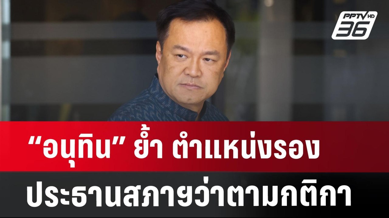 “อนุทิน” ย้ำ ตำแหน่งรองประธานสภาฯว่าตามกติกา |...