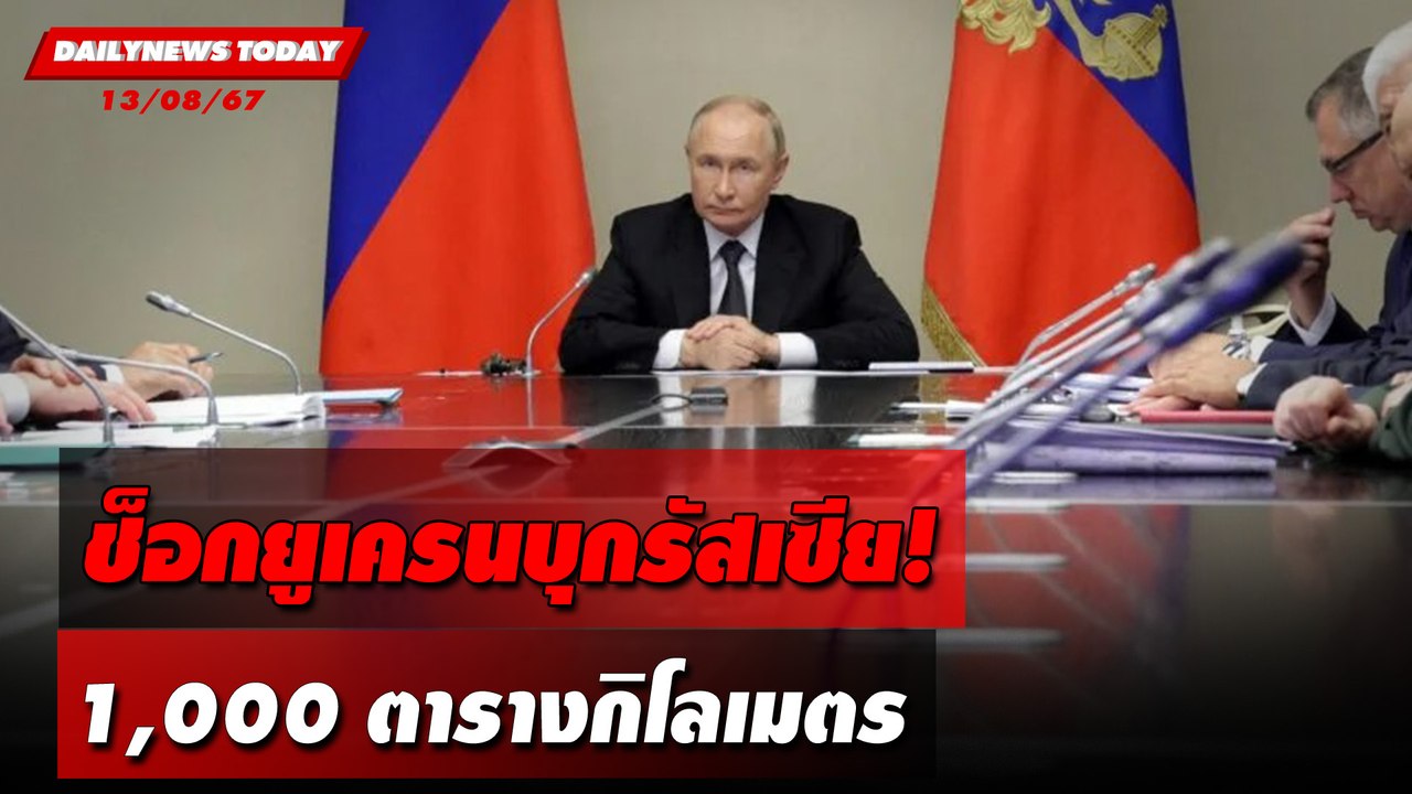 ช็อกยูเครนบุกรัสเซีย! 1,000 ตารางกิโลเมตร | DAILYNEWSTODAY 13/08/67