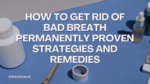 How to Get Rid of Bad Breath Permanently Proven Strategies and Remedies