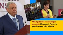 AMLO pide que se investigue presunto bloqueo de Pemex a gasolinera en Villa Allende