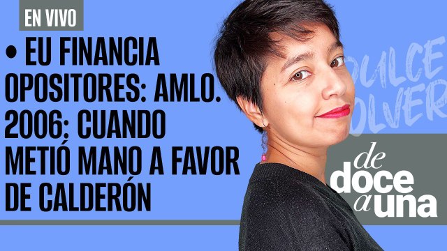 #EnVivo #DeDoceAUna ¬ EU financia opositores: AMLO. 2006: Cuando metió mano a favor de Calderón