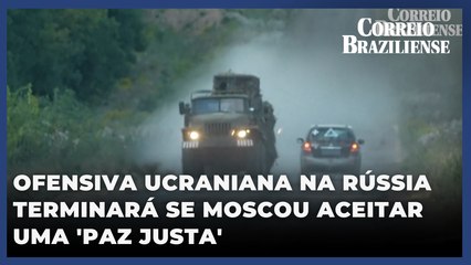 Ofensiva ucraniana na Rússia vai cessar se Moscou aceitar uma ‘paz justa’ e acabar com a invasão da Ucrânia