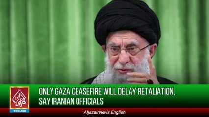 Only Gaza Ceasefire Will Delay Retaliation, Say Iranian officials | Aljazair News