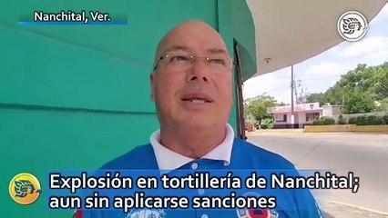 Explosión en tortillería de Nanchital; aun sin aplicarse sanciones