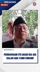 CAK IMIN PERDAMAIAN AKAN SIA-SIA KALAU ADA YANG CURANG