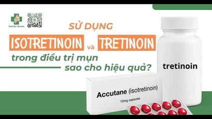 Nên dùng isotretinoin và tretinoin trong điều trị mụn