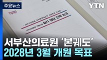 서부산의료원 마침내 '본궤도'...2028년 3월 개원 목표 / YTN