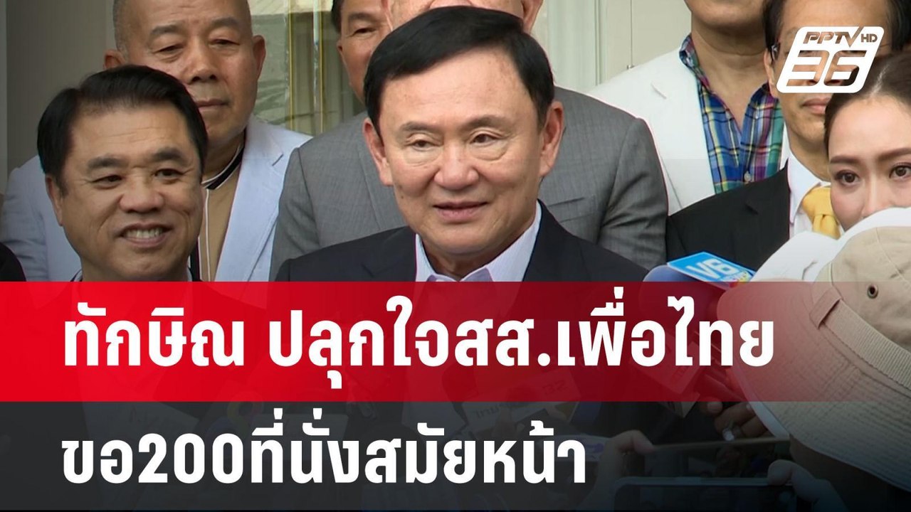 ทักษิณ ปลุกใจสส.เพื่อไทย ขอ200ที่นั่งสมัยหน้า |...
