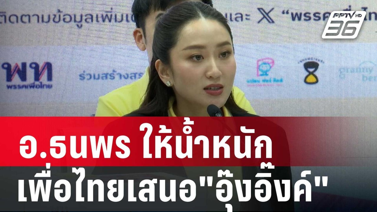 อ.ธนพร ให้น้ำหนัก เพื่อไทยเสนอ"อุ๊งอิ๊งค์" ชิงน...