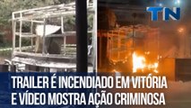 Trailer é incendiado em Vitória e vídeo mostra ação criminosa