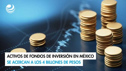 Activos de fondos de inversión en México se acercan a los 4 billones de pesos