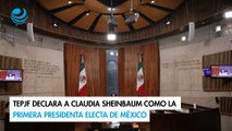 TEPJF declara a Claudia Sheinbaum como la primera presidenta electa de México