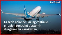 La série noire de Boeing continue : un avion contraint d’atterrir d’urgence au Kazakhstan