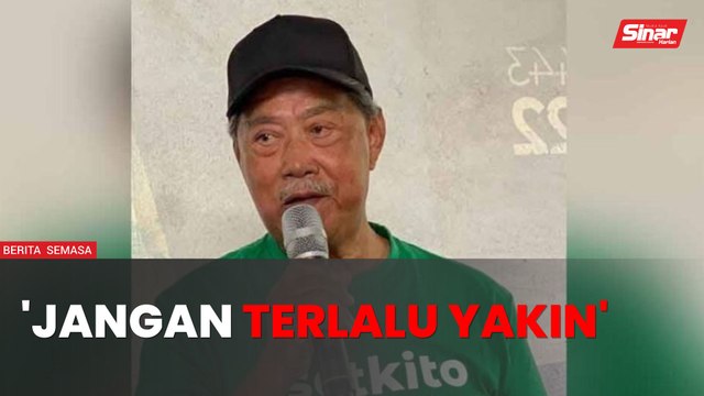 PRK Nenggiri: Muhyiddin ingatkan jentera PN jangan terlalu yakin