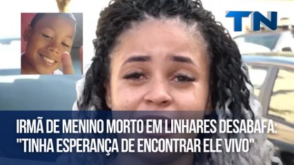 Irmã de menino morto em Linhares desabafa: "Tinha esperança de encontrar ele vivo"