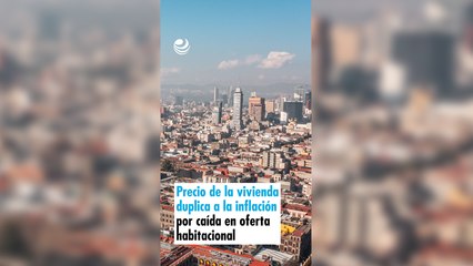 Precio de la vivienda duplica a la inflación por caída en oferta habitacional