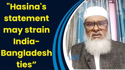 "Sheikh Hasina reflects negative intent and will only spoil India & Bangladesh relations"