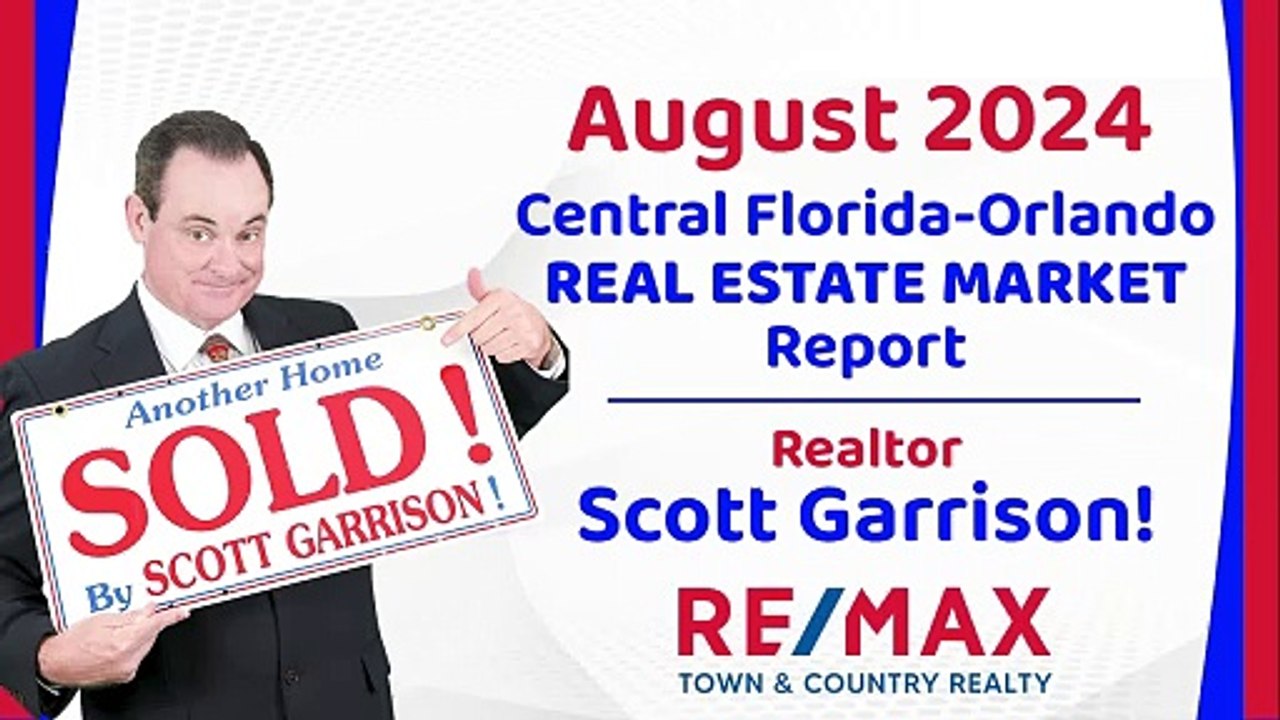 Orlando- Central Florida REAL ESTATE REPORT for August 2024 Top Orlando Real Estate Realtor Scott Garrison