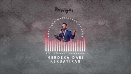 Ps Michael Gunawan - Merdeka dari Kekuatiran - Renungan Kristen Hari Kemerdekan RI