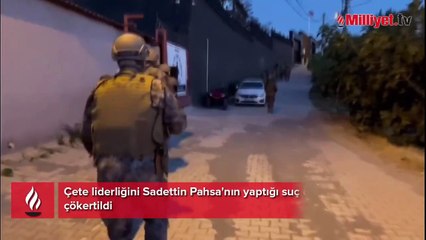 Çete liderliğini Sadettin Pahsa'nın yaptığı suç örgütü çökertildi