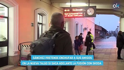 Sánchez pretende enchufar a sus amigos en la nueva Talgo si saca adelante la fusión con Skoda