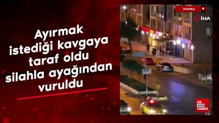Büyükçekmece'de ayırmak istediği kavgaya taraf oldu, silahla ayağından vuruldu