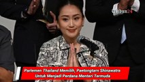 Parlemen Thailand Memilih, Paetongtarn Shinawatra Untuk Menjadi Perdana Menteri Termuda
