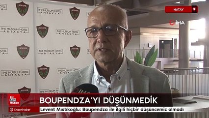Levent Mıstıkoğlu: Boupendza ile ilgili hiçbir düşüncemiz olmadı