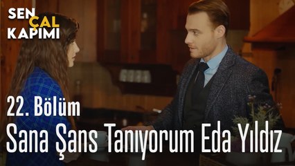 Sana Şans Tanıyorum Eda Yıldız - Sen Çal Kapımı 22. Bölüm