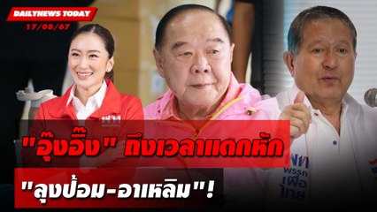 "อุ๊งอิ๊ง" ถึงเวลาแตกหัก "ลุงป้อม-อาเหลิม"! | DAILYNEWSTODAY 17/08/67