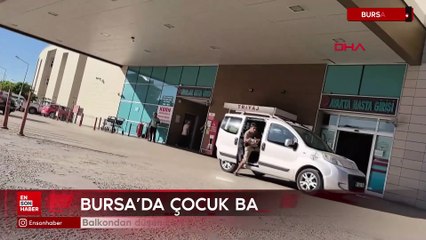 Bursa'da balkondan düşen çocuğu hastaneye babası ve komşusu yetiştirdi