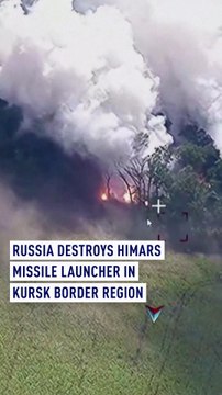 Russia destroys HIMARS missile launcher in Kursk border region