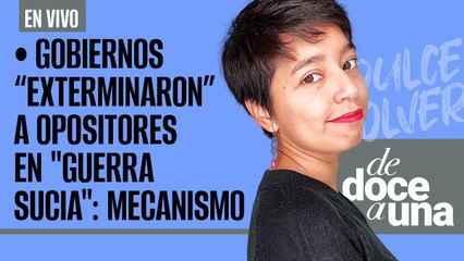 #EnVivo #DeDoceAUna¬ Gobiernos aplicaron “exterminio” contra opositores en "Guerra sucia": Mecanismo