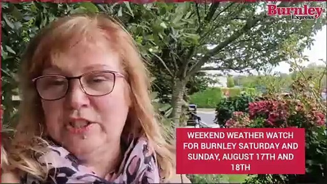 Weekend weather watch for Burnley, Saturday and Sunday. August 17th and 18th