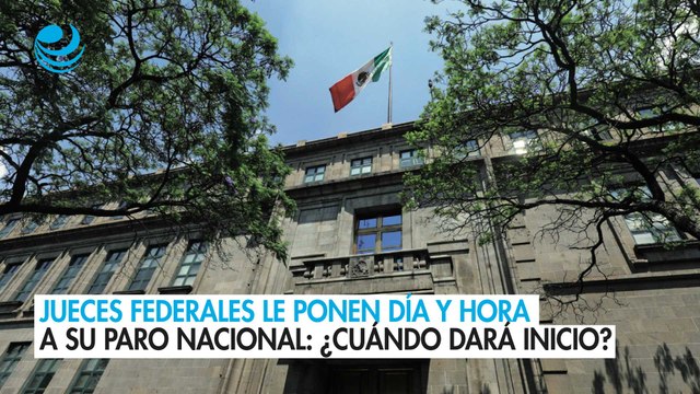 Jueces federales le ponen día y hora a su paro nacional ¿Cuándo dará inicio