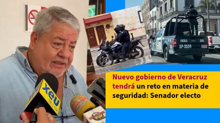 Nuevo gobierno de Veracruz tendrá un reto en materia de seguridad: Senador electo