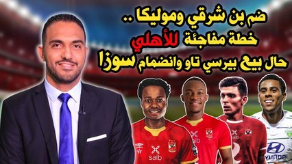 Download Video: ضم بـن شرقي وموليكا     خطة مفاجئة للأهلـي  حال بيــع بيرسي تاو وأنضمام سوزا !!