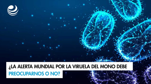 ¿La alerta mundial por la viruela del mono debe preocuparnos o no?