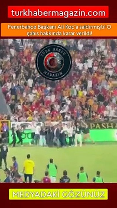 Fenerbahçe Spor Kulübü Başkanı Ali Koç’a saldırmıştı! O şahıs hakkında karar verildi!