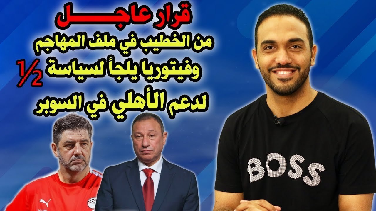 قرار عاجل من الخطيب في ملف المهاجم وفيتوريا يلجأ لسياسة الـ 1 2 لدعم الأهلي في السوبر