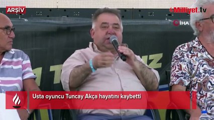 Usta oyuncu Tuncay Akça hayatını kaybetti