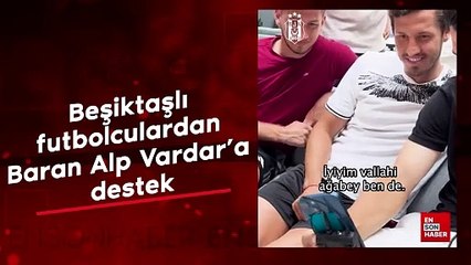 Beşiktaşlı futbolculardan Baran Alp Vardar’a destek