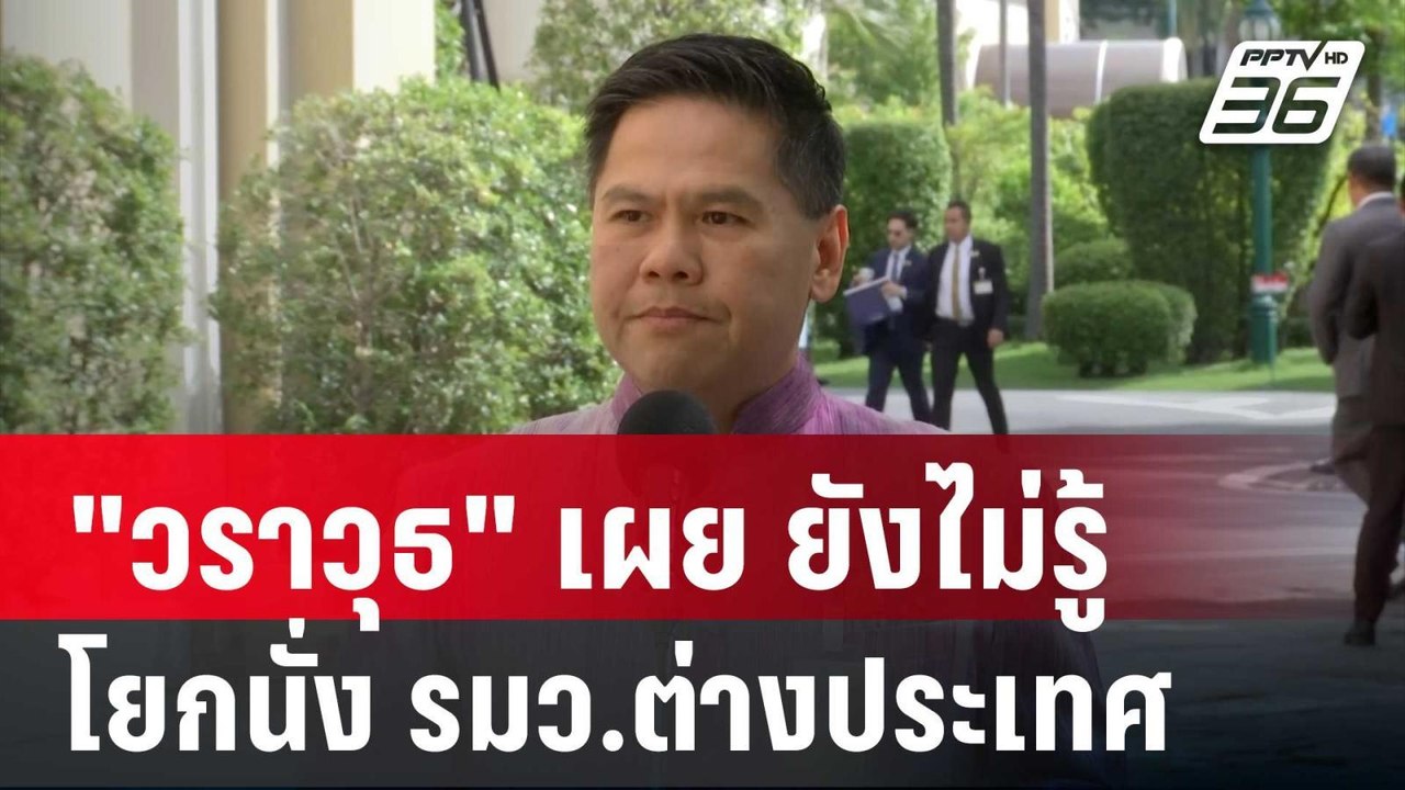 "วราวุธ" เผย ยังไม่รู้ จ่อถูกโยกนั่ง รมว.ต่างปร...