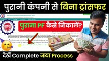 PF ka paisa bina transfer kiye kaise nikale, Purana PF kaise Withdraw kare, withdraw Old PF, New (1)
