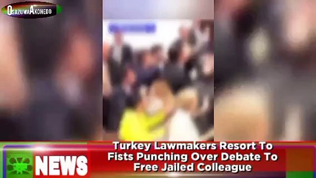 Turkey Lawmakers Resort To Fists Punching Over Debate To Free Jailed Colleague ~ OsazuwaAkonedo