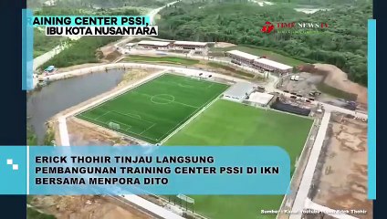 ERICK THOHIR TINJAU LANGSUNG PEMBANGUNAN TRAINNING CENTER PSSI DI IKN BERSAMA MENPORA