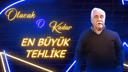 Olacak O Kadar | En Büyük Tehlike